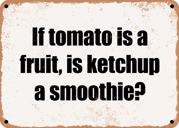 If tomato is a fruit, is ketchup a smoothie? - Funny Metal Sign
