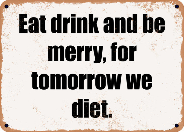 Eat drink and be merry, for tomorrow we diet. - Funny Metal Sign