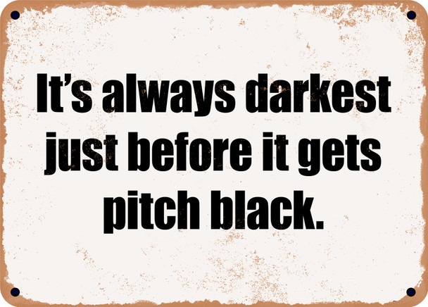 It's always darkest just before it gets pitch black. - Funny Metal Sign