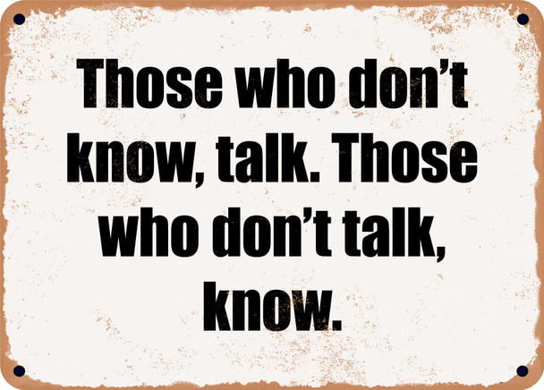 Those who don't know, talk. Those who don't talk, know. - Funny Metal Sign