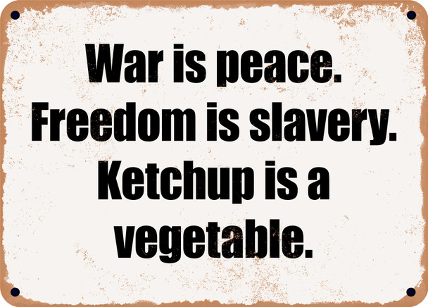 War is peace. Freedom is slavery. Ketchup is a vegetable. - Funny Metal Sign