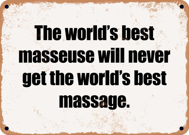 The world's best masseuse will never get the world's best massage. - Funny Metal Sign