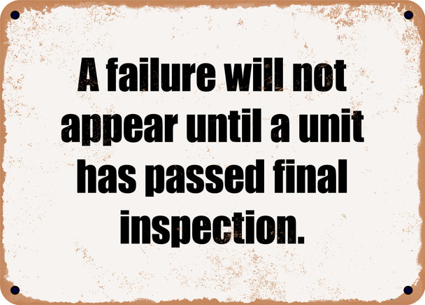 A failure will not appear until a unit has passed final inspection. - Funny Metal Sign