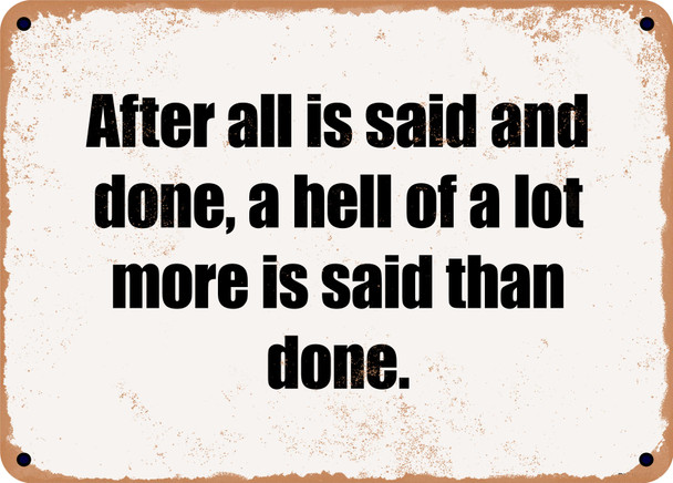 After all is said and done, a hell of a lot more is said than done. - Funny Metal Sign