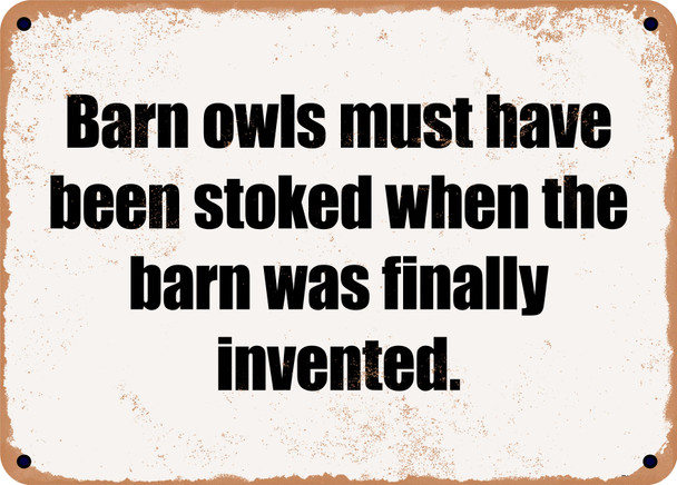 Barn owls must have been stoked when the barn was finally invented. - Funny Metal Sign