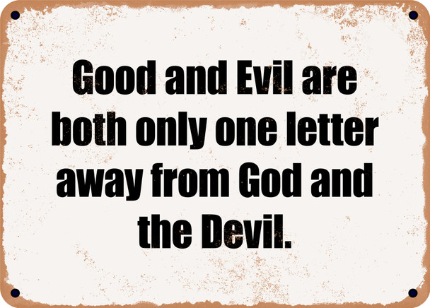 Good and Evil are both only one letter away from God and the Devil. - Funny Metal Sign