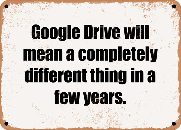 Google Drive will mean a completely different thing in a few years. - Funny Metal Sign