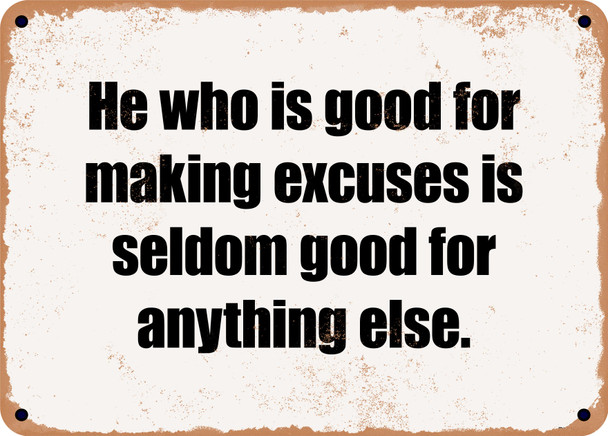 He who is good for making excuses is seldom good for anything else. - Funny Metal Sign