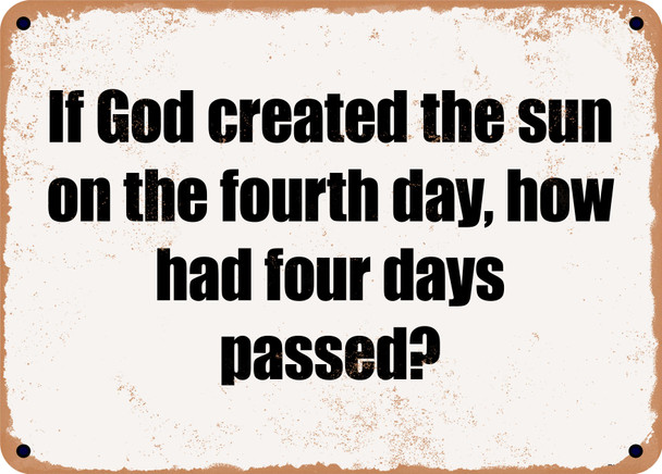 If God created the sun on the fourth day, how had four days passed? - Funny Metal Sign