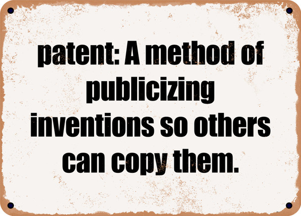 patent: A method of publicizing inventions so others can copy them. - Funny Metal Sign