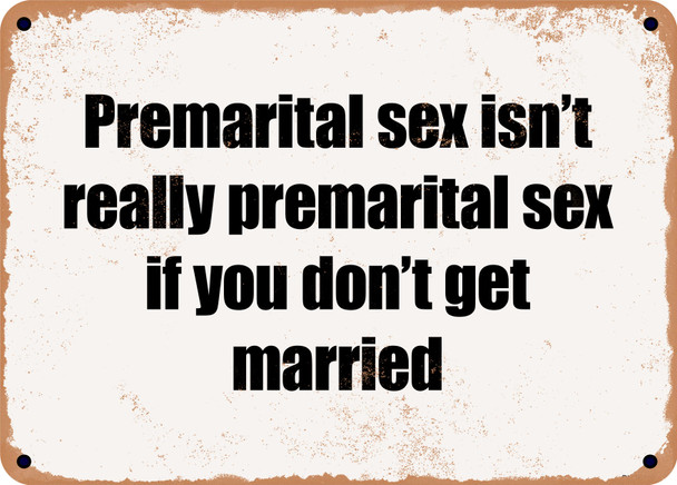 Premarital sex isn't really premarital sex if you don't get married - Funny Metal Sign