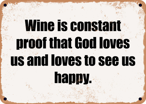 Wine is constant proof that God loves us and loves to see us happy. - Funny Metal Sign