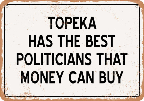 Topeka Politicians Are the Best Money Can Buy - Rusty Look Metal Sign