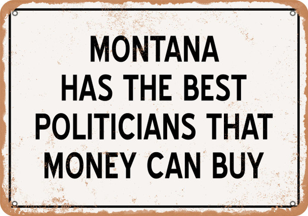 Montana Politicians Are the Best Money Can Buy - Rusty Look Metal Sign