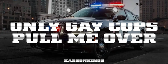 Only Gay Cops Pull Me Over