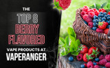 The Top 10 Berry Flavored Vape Products at VapeRanger