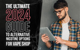 ​The Ultimate 2024 Guide to Alternative Nicotine Options for Vape Shop Owners