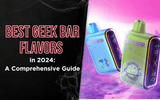 Best Geek Bar Flavors in 2024: A Comprehensive Guide