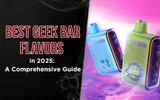 Best Geek Bar Flavors in 2025: A Comprehensive Guide