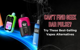 Can’t Find Geek Bar Pulse? Try These Best Selling Vapes Alternatives