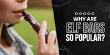 Why Are Elf Bars So Popular?
