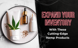 Expand Your Inventory with These Cutting-Edge Hemp Products
