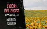 Fresh Releases at VapeRanger - August Edition