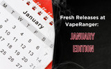 Fresh Releases at VapeRanger: January Edition