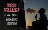 Fresh Releases at VapeRanger: Mid-June Edition