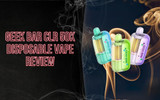 Geek Bar CLR 50K Disposable Vape Review: Clear Tank Design, 50K Puffs & Dual Mode Performance