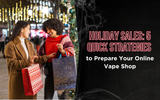 Holiday Sales: 5 Quick Strategies to Prepare Your Online Vape Shop