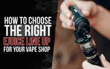 How to Choose the Right E-Juice Lineup for Your Vape Shop