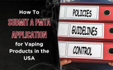 How to Submit a PMTA Application for Vaping Products in the USA