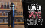 How To Lower Costs in Your Vape Shop