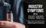 Industry Symptoms of a Fake Vape: How Fake Products Are Affecting the Industry