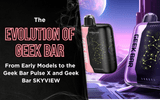 The Evolution of Geek Bar From Early Models to the Geek Bar Pulse X and Geek Bar SKYVIEW