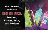 The Ultimate Guide to Geek Bar Pulse: Features, Flavors, Price, and Reviews