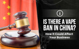 Is There a Vape Ban in China? How It Could Affect Your Business