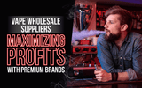 Vape Wholesale Suppliers: Maximizing Profits with Premium Brands