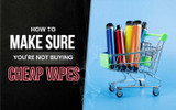 How to Make Sure You're Not Buying Cheap Vapes