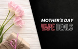 Mother’s Day Vape Deals: Hand-Picked Brands for Mother’s Day