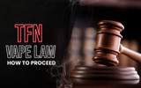 TFN Vape Law: What To Do or How To Proceed and What it Means for Vape Shops