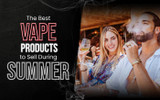 The Best Vape Products to Sell This Summer