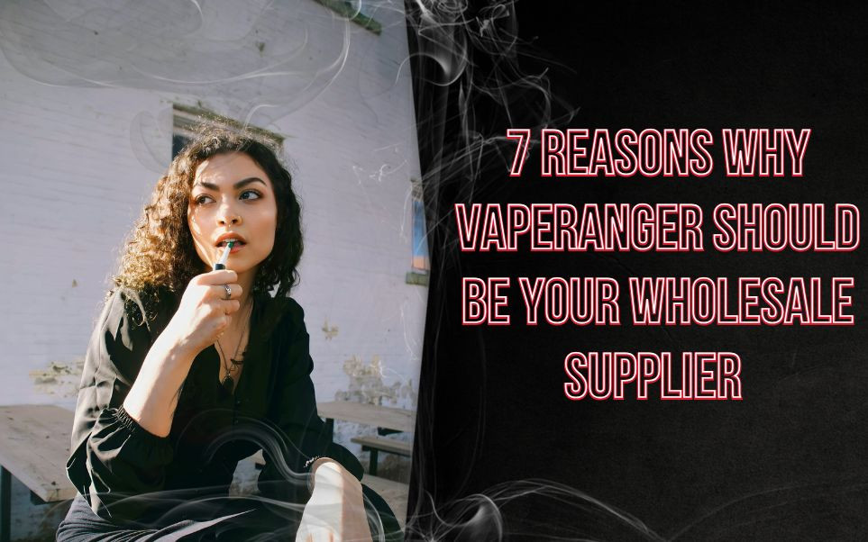 7 Reasons Why VapeRanger Should Be Your Wholesale Supplier  thumbnail image