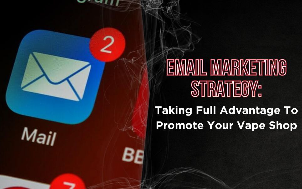 Email Marketing Strategy: Taking Full Advantage To Promote Your Vape Shop thumbnail image