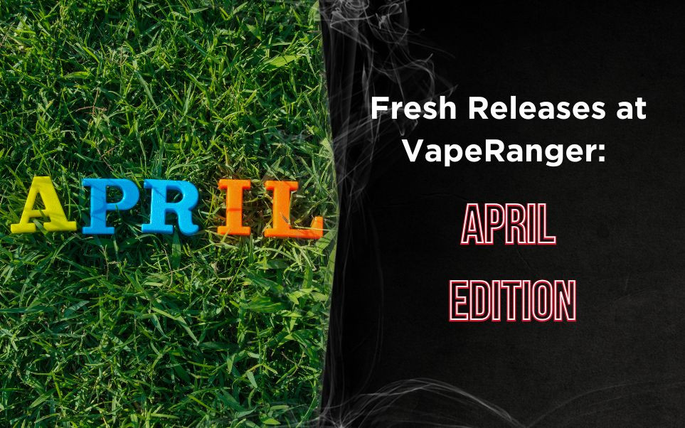 Fresh Releases at VapeRanger: April Edition thumbnail image