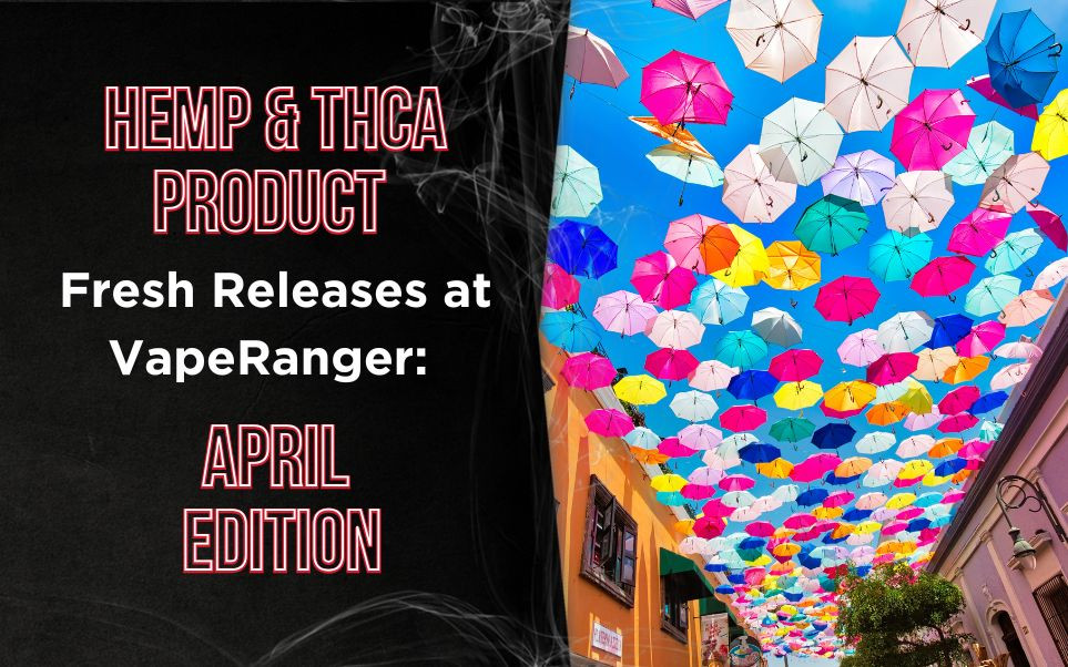 Hemp & THCA Product Fresh Releases at VapeRanger: April Edition thumbnail image
