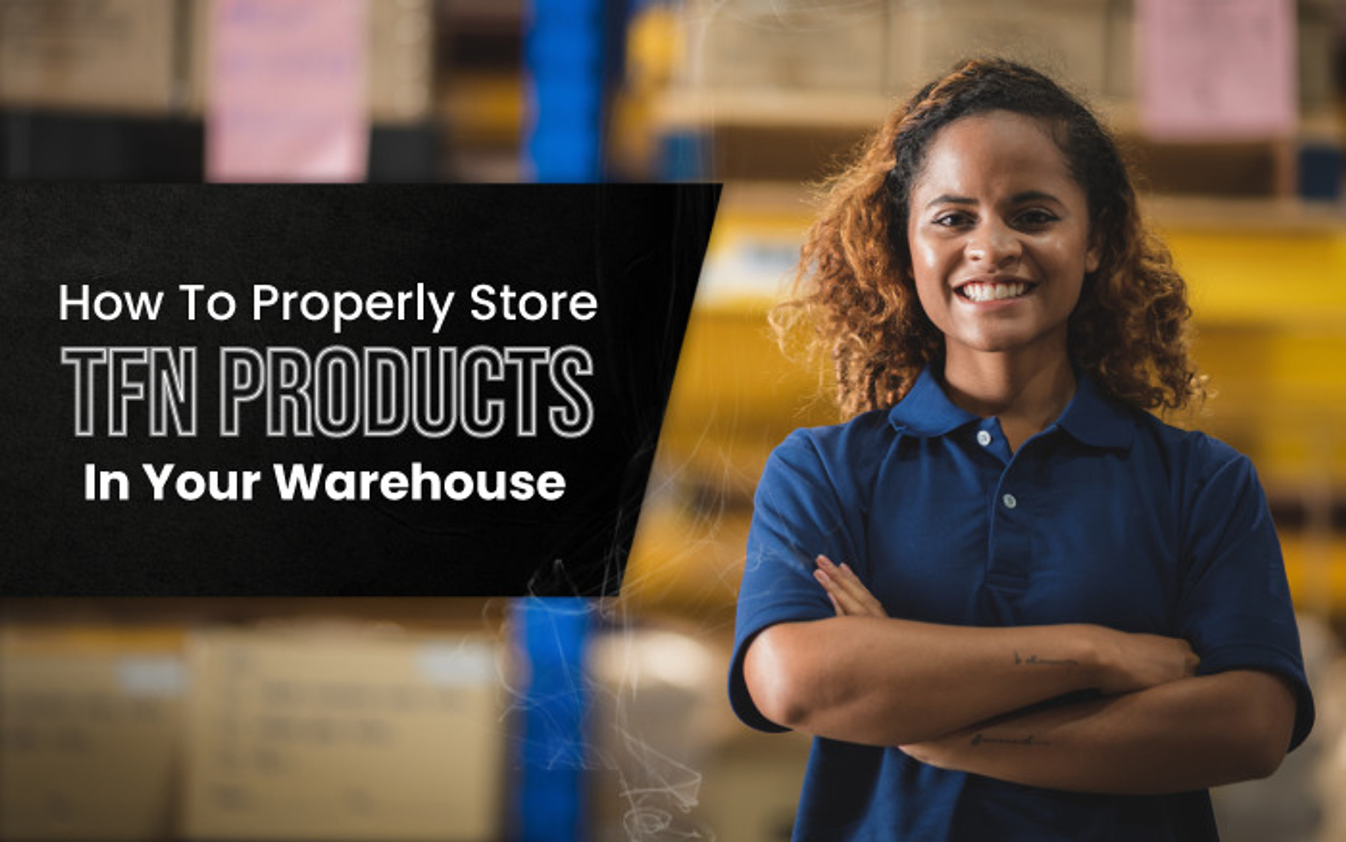 How To Properly Store TFN Products In Your Warehouse thumbnail image
