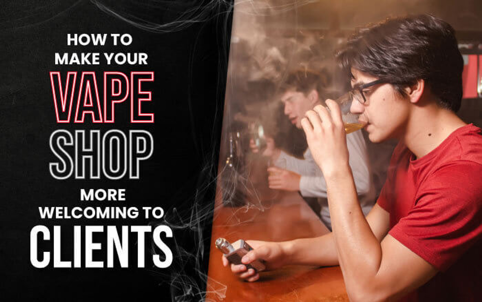 How To Make Your Vape Shop More Welcoming to Clients thumbnail image