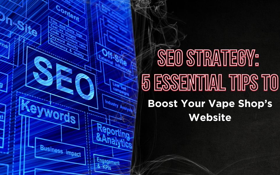 SEO Strategy: 5 Essential Tips to Boost Your Vape Shop's Website Ranking in  2025